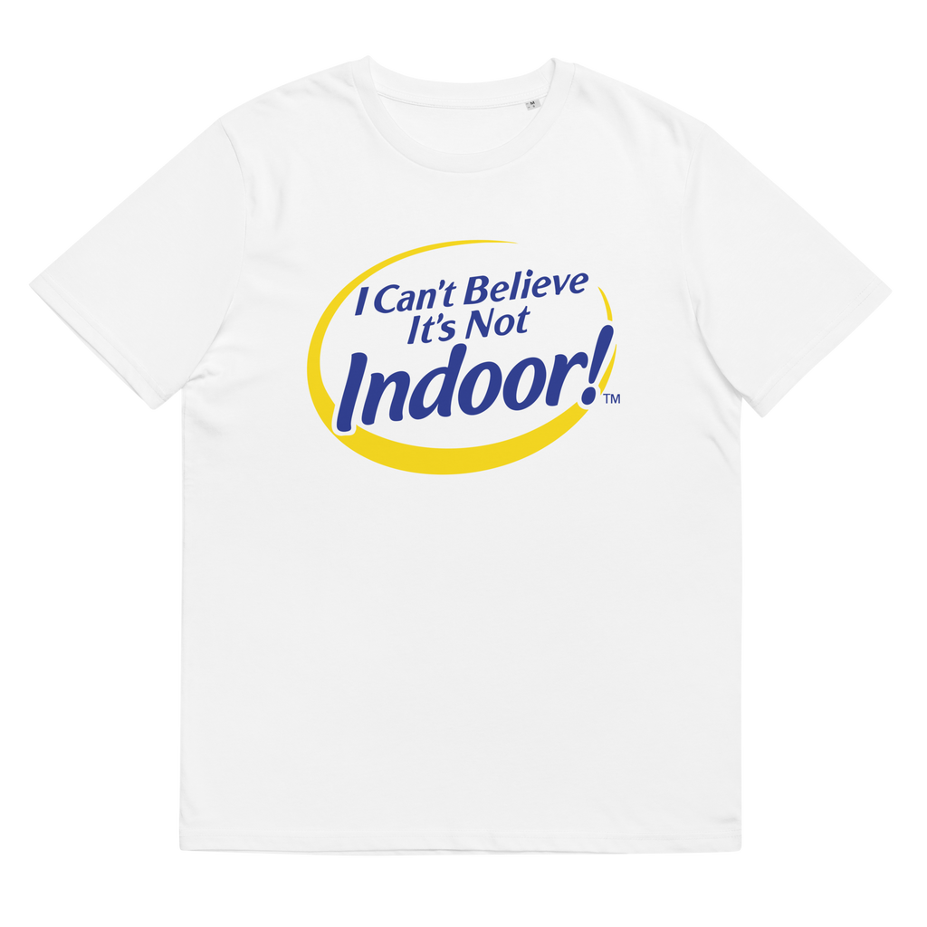 I CAN'T BELIEVE IT'S NOT INDOOR TEE